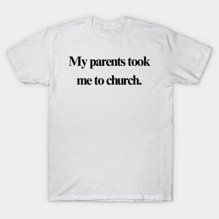 My parents took me to church. T-Shirt